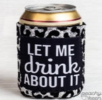 Let Me Drink About It Coozie